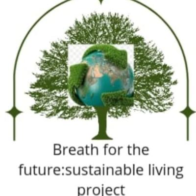 BREATH FOR THE FUTURE: SUSTAINABLE LIVING PROJECT