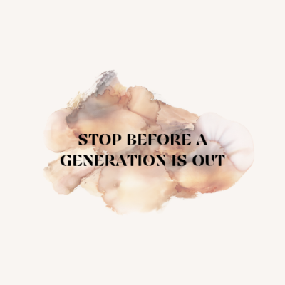 STOP BEFORE A GENERATION IS OUT