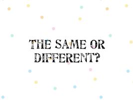 The same or different?