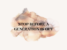 STOP BEFORE A GENERATION IS OUT