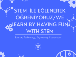 STEM  İLE EĞLENEREK ÖĞRENİYORUZ/WE LEARN BY HAVING FUN WITH STEM