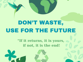 poster of project "don't waste, use for the future". If it returns, it is yours, if not, it is the end!